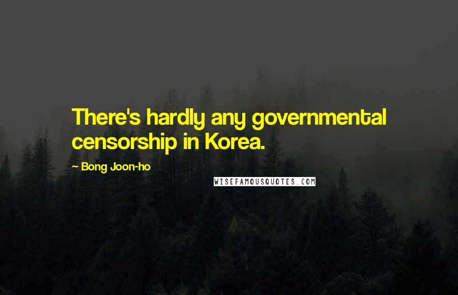 Bong Joon-ho Quotes: There's hardly any governmental censorship in Korea.