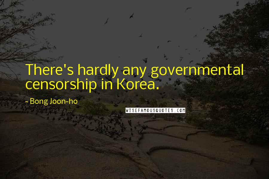 Bong Joon-ho Quotes: There's hardly any governmental censorship in Korea.