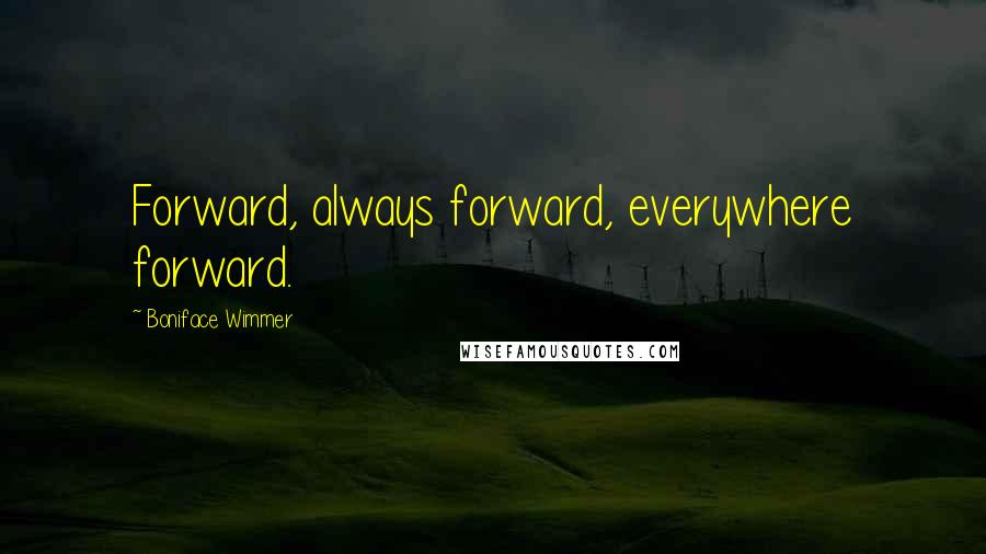 Boniface Wimmer Quotes: Forward, always forward, everywhere forward.