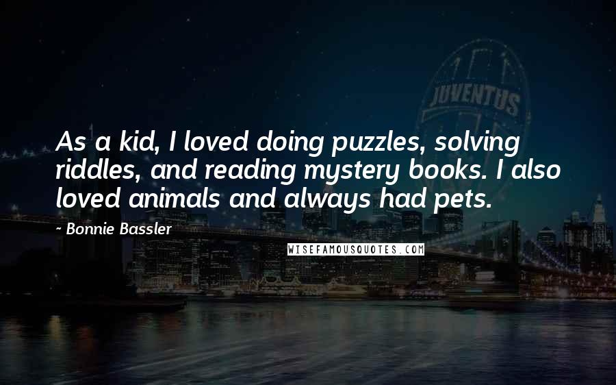 Bonnie Bassler Quotes: As a kid, I loved doing puzzles, solving riddles, and reading mystery books. I also loved animals and always had pets.