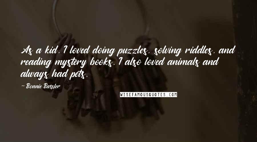 Bonnie Bassler Quotes: As a kid, I loved doing puzzles, solving riddles, and reading mystery books. I also loved animals and always had pets.