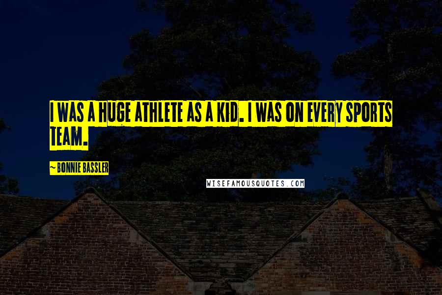 Bonnie Bassler Quotes: I was a huge athlete as a kid. I was on every sports team.
