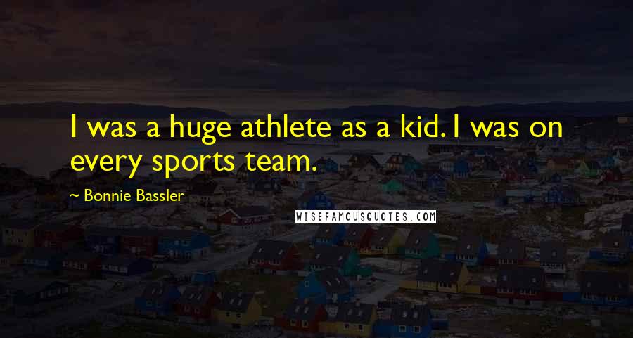 Bonnie Bassler Quotes: I was a huge athlete as a kid. I was on every sports team.