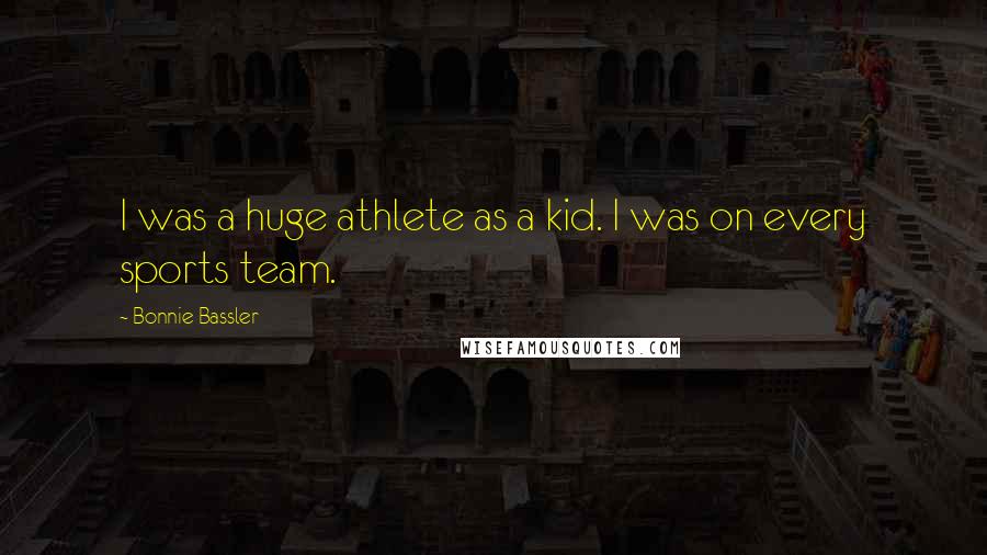 Bonnie Bassler Quotes: I was a huge athlete as a kid. I was on every sports team.