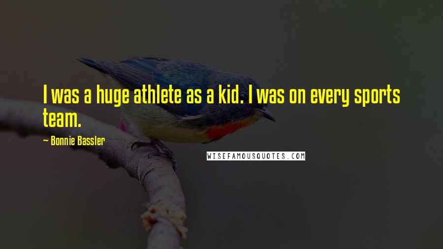 Bonnie Bassler Quotes: I was a huge athlete as a kid. I was on every sports team.