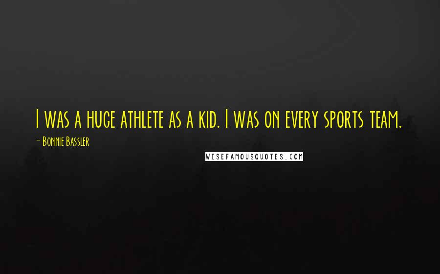 Bonnie Bassler Quotes: I was a huge athlete as a kid. I was on every sports team.