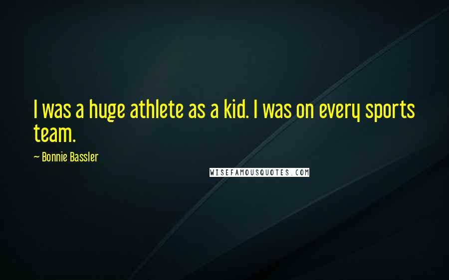 Bonnie Bassler Quotes: I was a huge athlete as a kid. I was on every sports team.