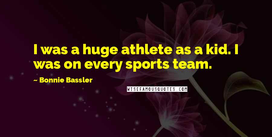 Bonnie Bassler Quotes: I was a huge athlete as a kid. I was on every sports team.