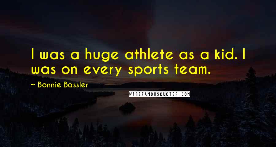 Bonnie Bassler Quotes: I was a huge athlete as a kid. I was on every sports team.