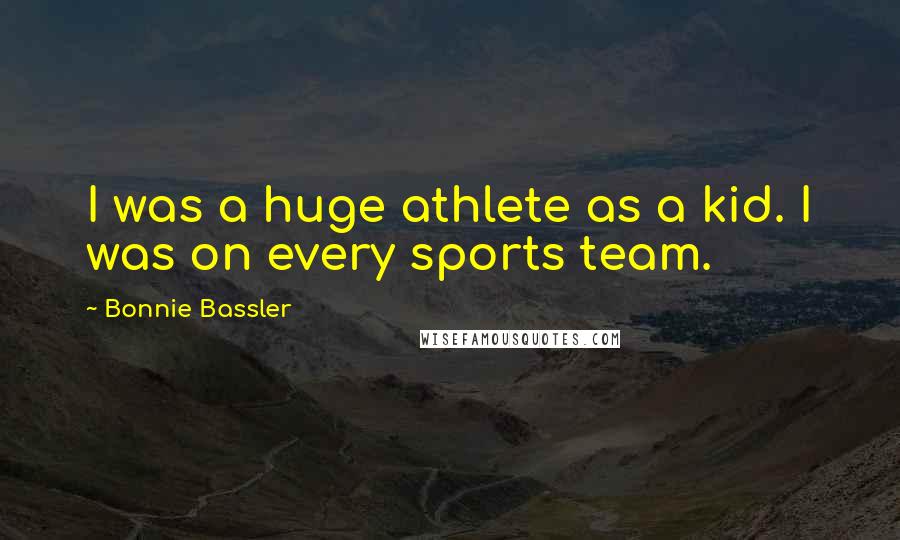 Bonnie Bassler Quotes: I was a huge athlete as a kid. I was on every sports team.