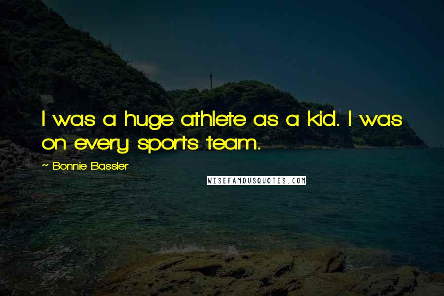 Bonnie Bassler Quotes: I was a huge athlete as a kid. I was on every sports team.
