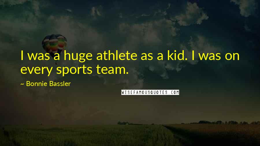 Bonnie Bassler Quotes: I was a huge athlete as a kid. I was on every sports team.