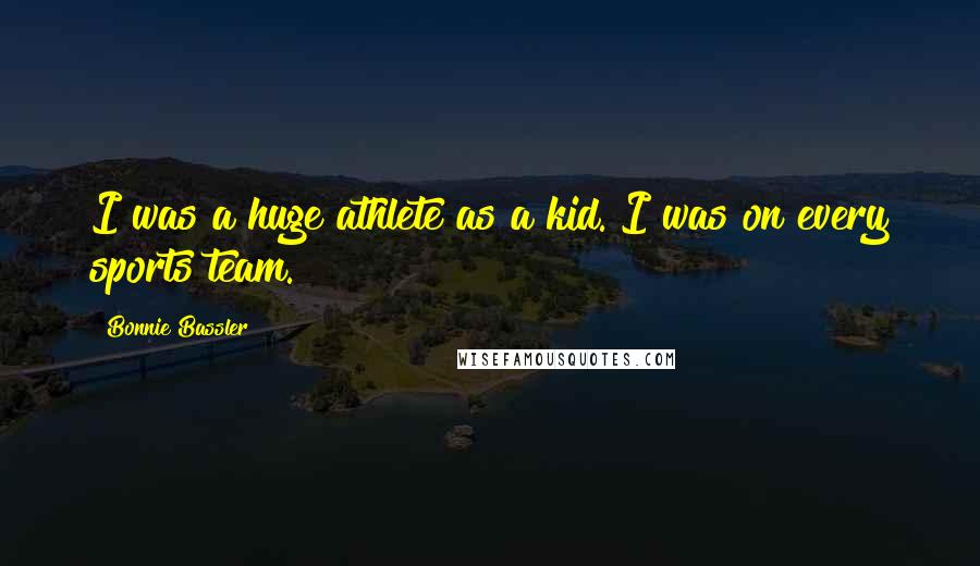 Bonnie Bassler Quotes: I was a huge athlete as a kid. I was on every sports team.