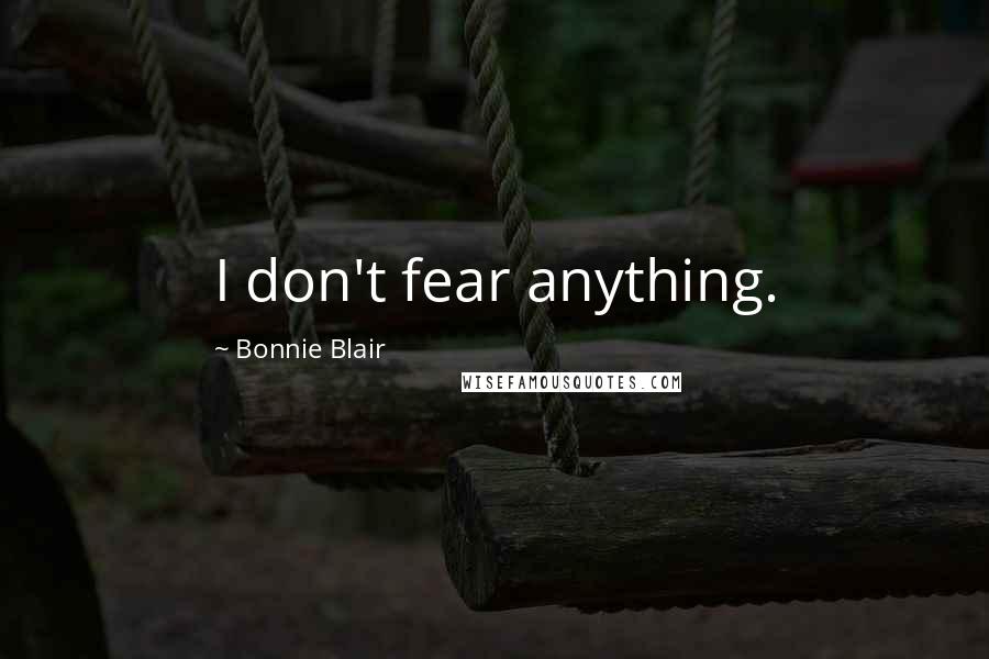Bonnie Blair Quotes: I don't fear anything.
