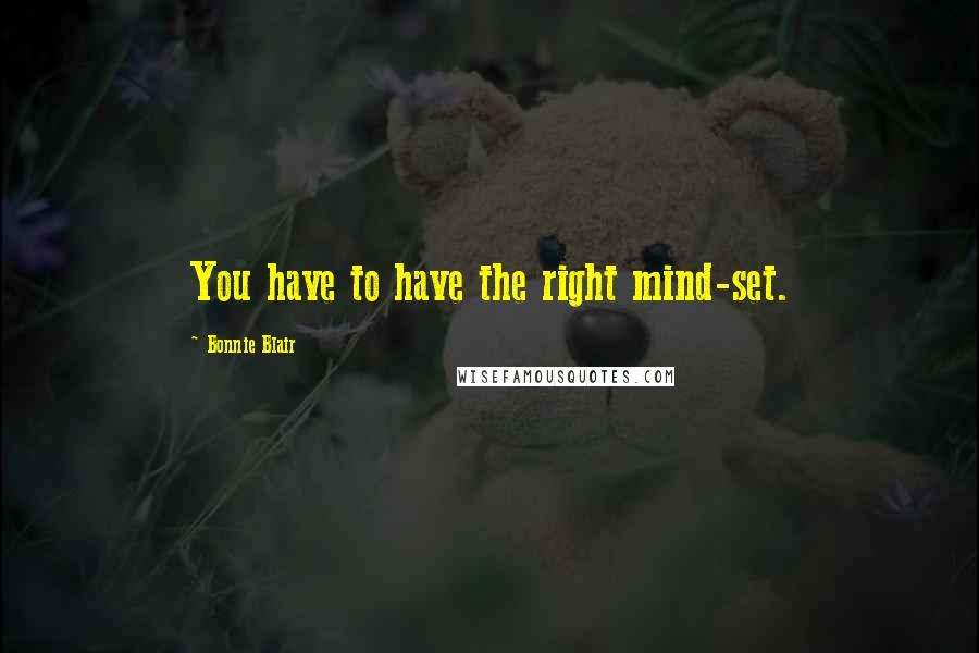 Bonnie Blair Quotes: You have to have the right mind-set.