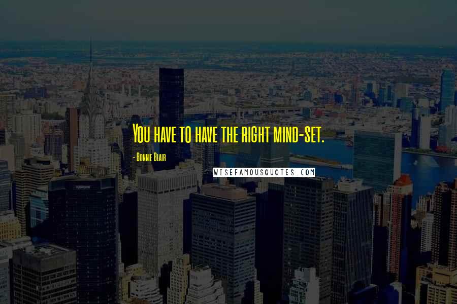 Bonnie Blair Quotes: You have to have the right mind-set.