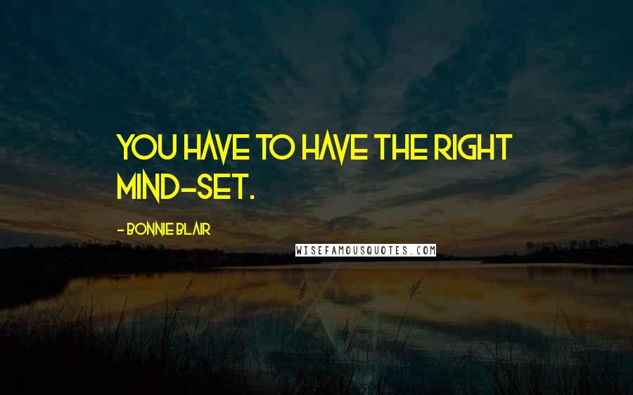 Bonnie Blair Quotes: You have to have the right mind-set.