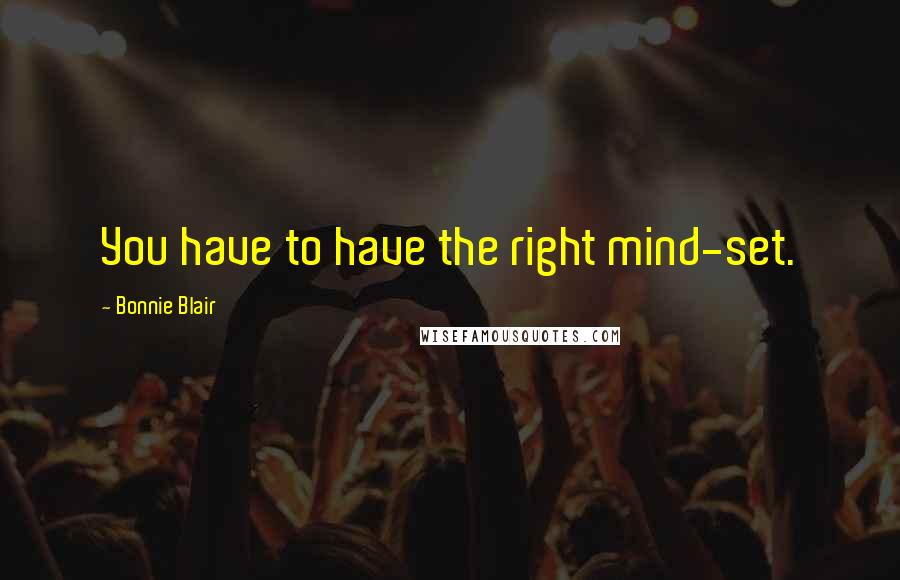 Bonnie Blair Quotes: You have to have the right mind-set.