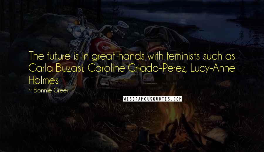 Bonnie Greer Quotes: The future is in great hands with feminists such as Carla Buzasi, Caroline Criado-Perez, Lucy-Anne Holmes