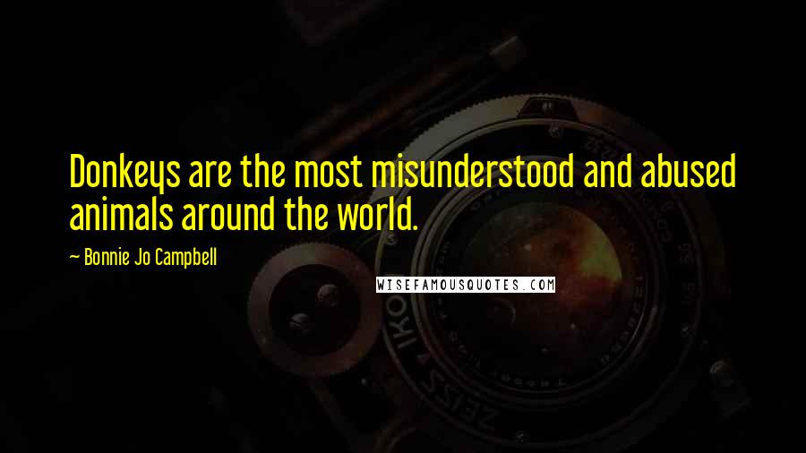 Bonnie Jo Campbell Quotes: Donkeys are the most misunderstood and abused animals around the world.
