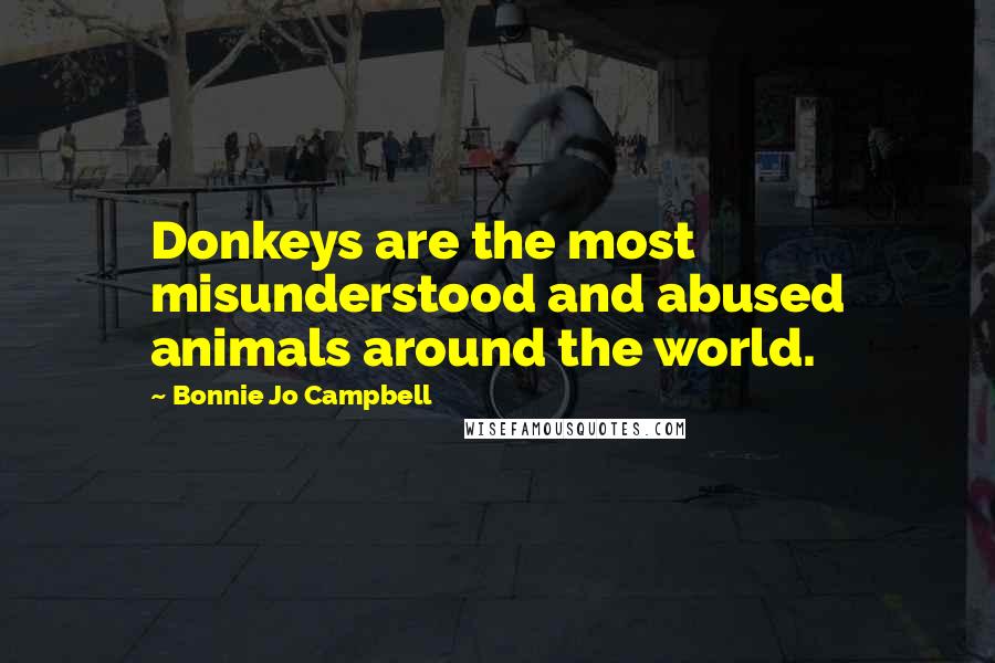 Bonnie Jo Campbell Quotes: Donkeys are the most misunderstood and abused animals around the world.