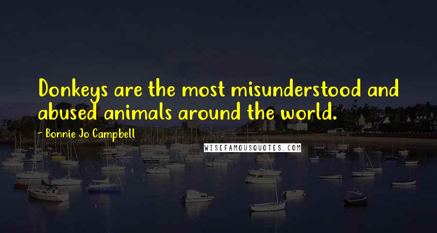 Bonnie Jo Campbell Quotes: Donkeys are the most misunderstood and abused animals around the world.