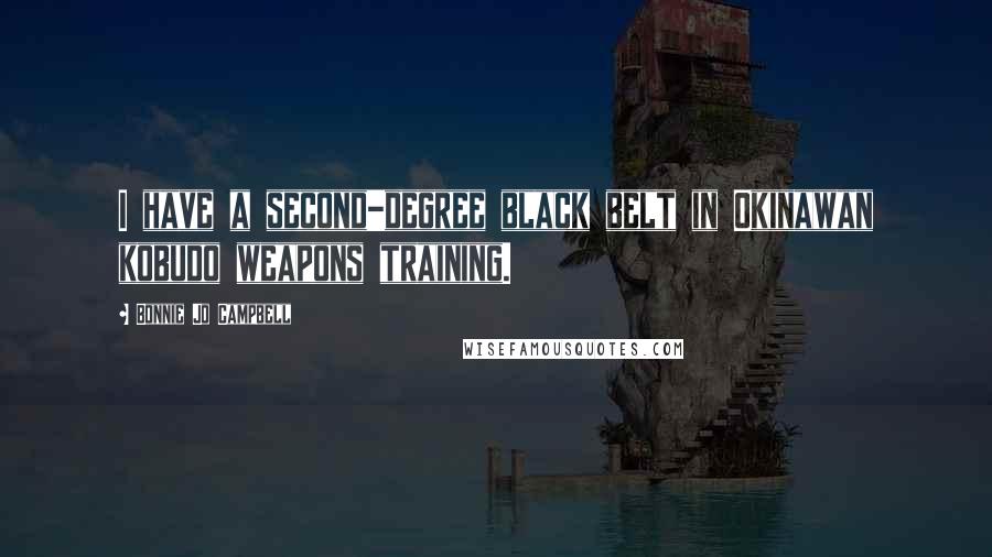 Bonnie Jo Campbell Quotes: I have a second-degree black belt in Okinawan kobudo weapons training.