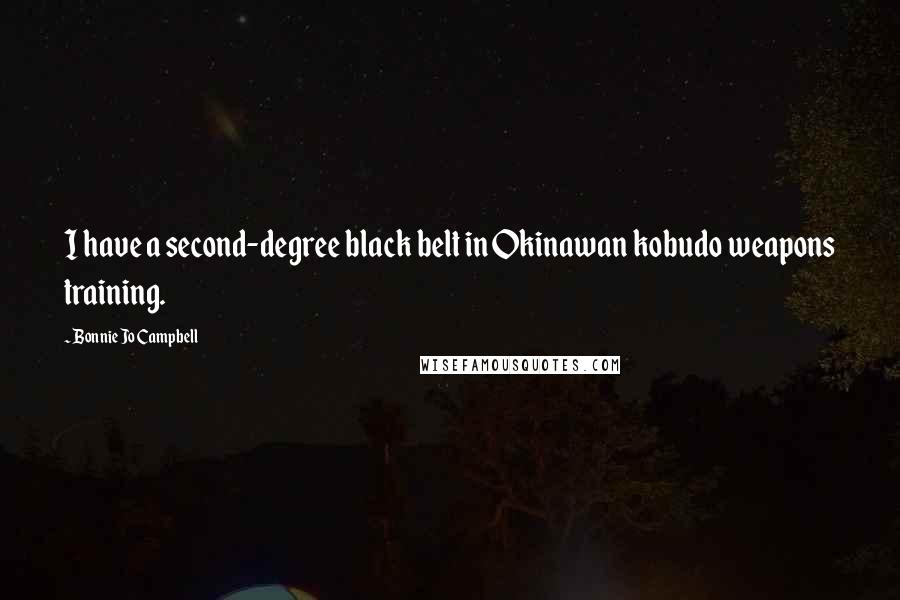 Bonnie Jo Campbell Quotes: I have a second-degree black belt in Okinawan kobudo weapons training.