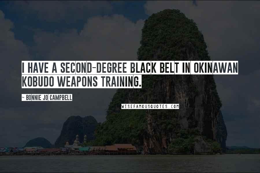 Bonnie Jo Campbell Quotes: I have a second-degree black belt in Okinawan kobudo weapons training.