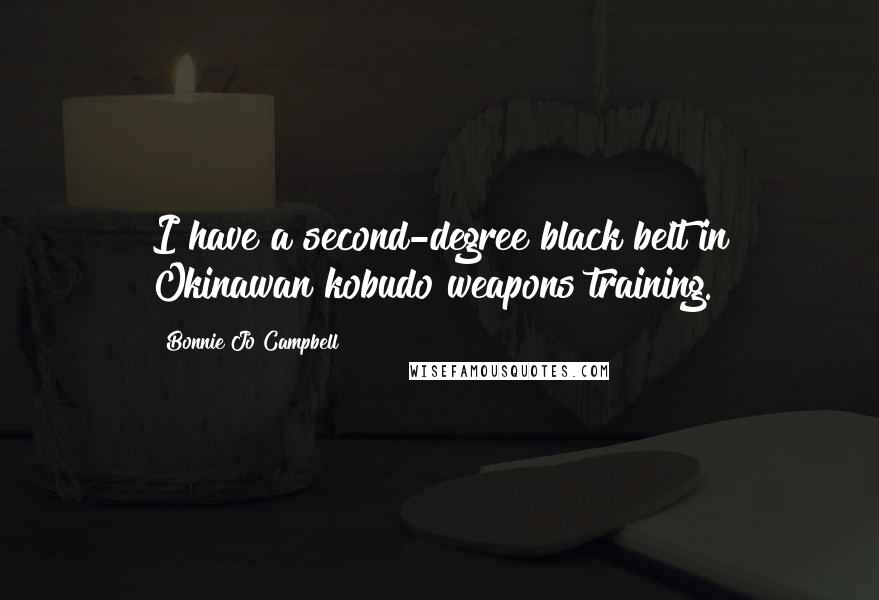 Bonnie Jo Campbell Quotes: I have a second-degree black belt in Okinawan kobudo weapons training.