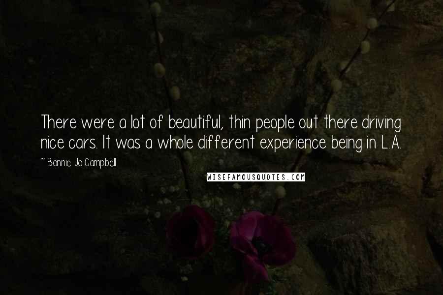 Bonnie Jo Campbell Quotes: There were a lot of beautiful, thin people out there driving nice cars. It was a whole different experience being in L.A.