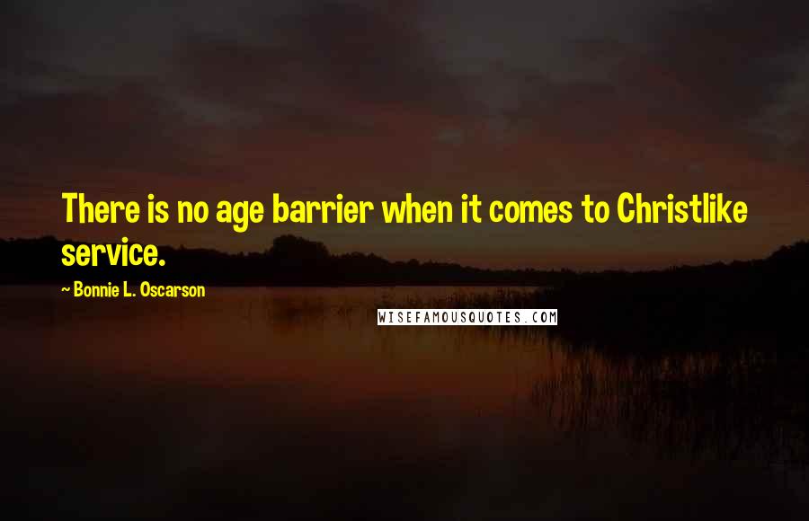 Bonnie L. Oscarson Quotes: There is no age barrier when it comes to Christlike service.