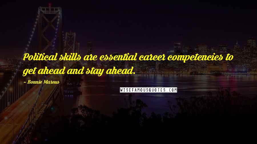 Bonnie Marcus Quotes: Political skills are essential career competencies to get ahead and stay ahead.