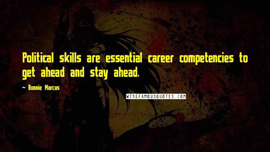 Bonnie Marcus Quotes: Political skills are essential career competencies to get ahead and stay ahead.