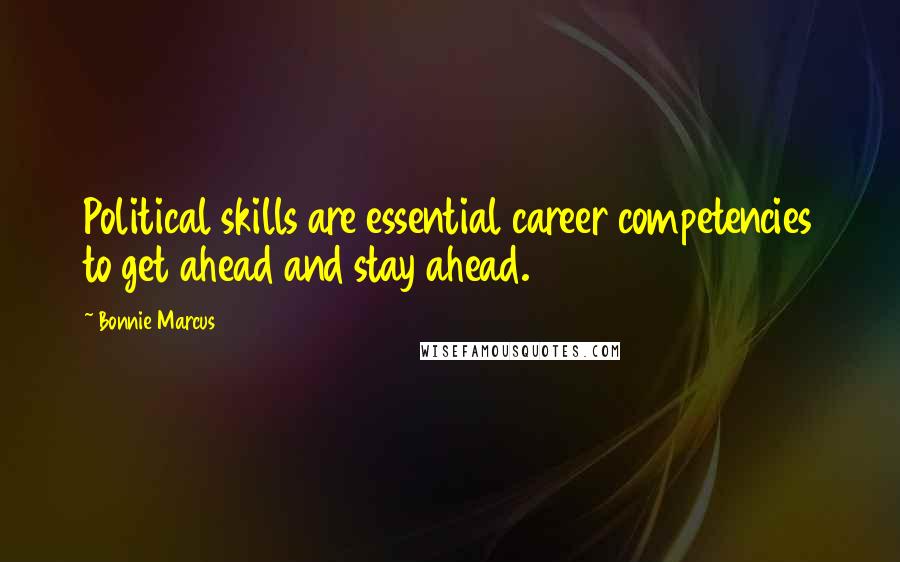Bonnie Marcus Quotes: Political skills are essential career competencies to get ahead and stay ahead.