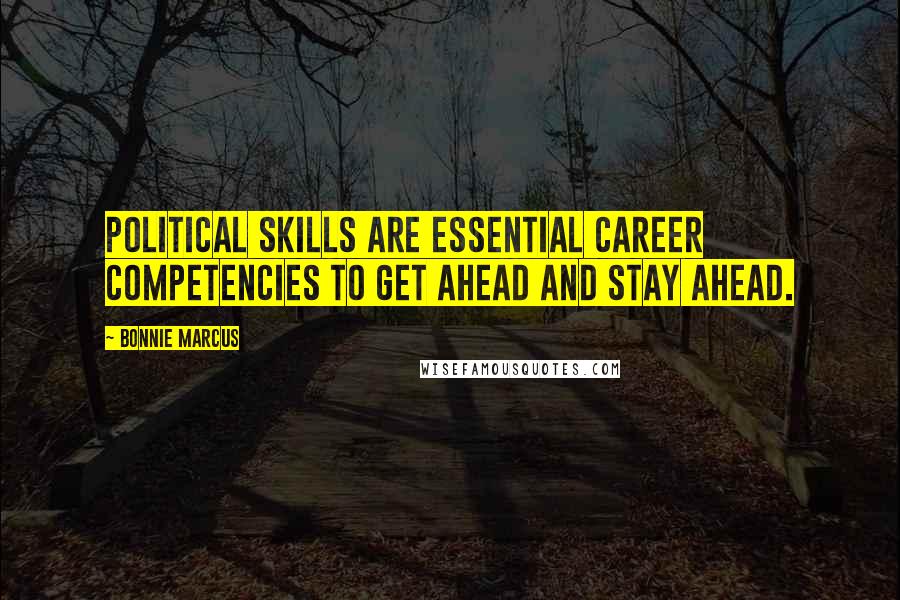 Bonnie Marcus Quotes: Political skills are essential career competencies to get ahead and stay ahead.