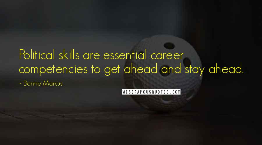 Bonnie Marcus Quotes: Political skills are essential career competencies to get ahead and stay ahead.