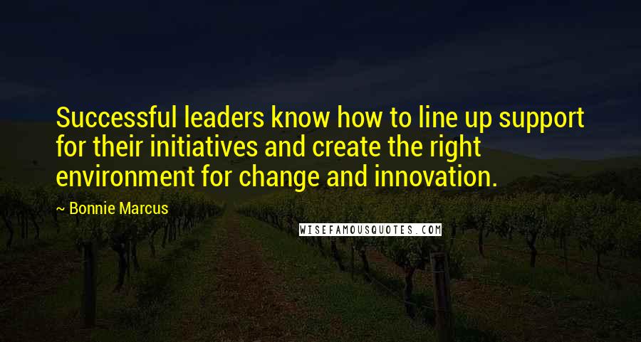 Bonnie Marcus Quotes: Successful leaders know how to line up support for their initiatives and create the right environment for change and innovation.
