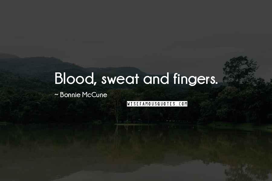 Bonnie McCune Quotes: Blood, sweat and fingers.