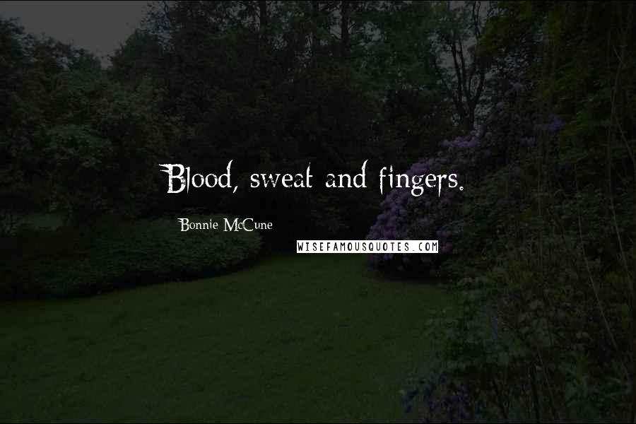Bonnie McCune Quotes: Blood, sweat and fingers.