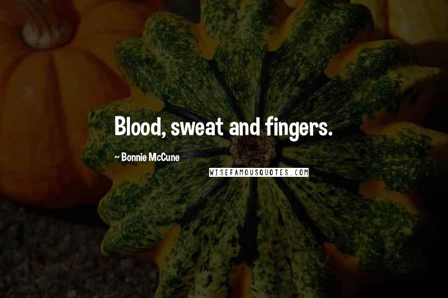 Bonnie McCune Quotes: Blood, sweat and fingers.