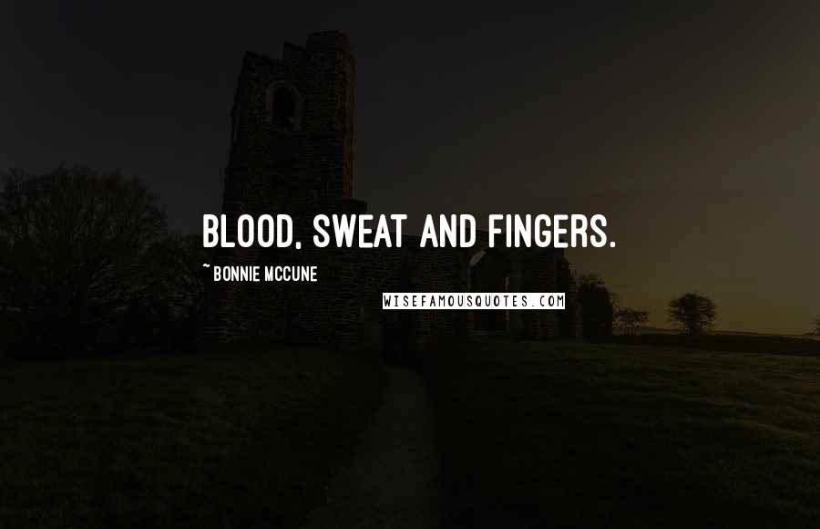 Bonnie McCune Quotes: Blood, sweat and fingers.