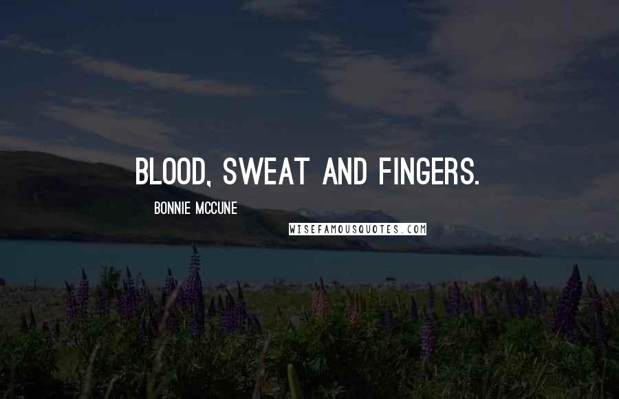 Bonnie McCune Quotes: Blood, sweat and fingers.