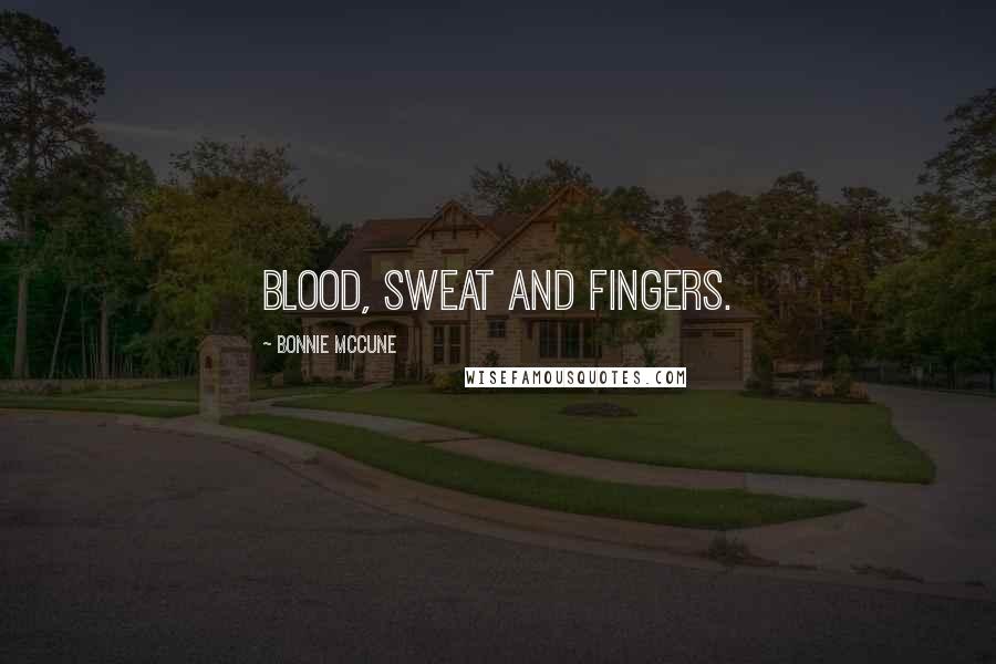 Bonnie McCune Quotes: Blood, sweat and fingers.