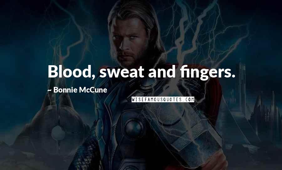 Bonnie McCune Quotes: Blood, sweat and fingers.