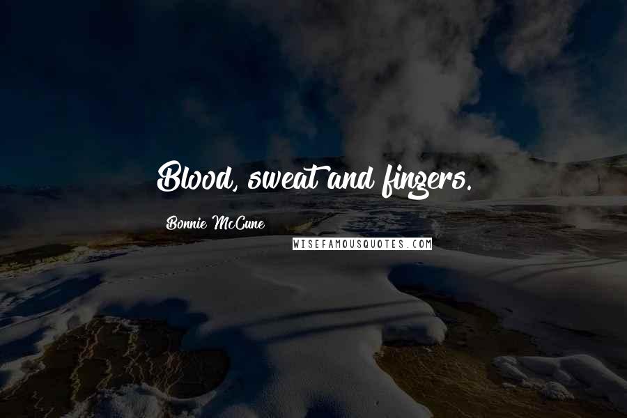 Bonnie McCune Quotes: Blood, sweat and fingers.