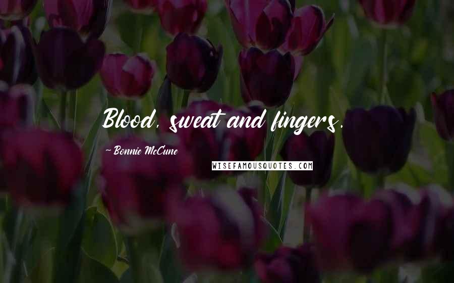 Bonnie McCune Quotes: Blood, sweat and fingers.
