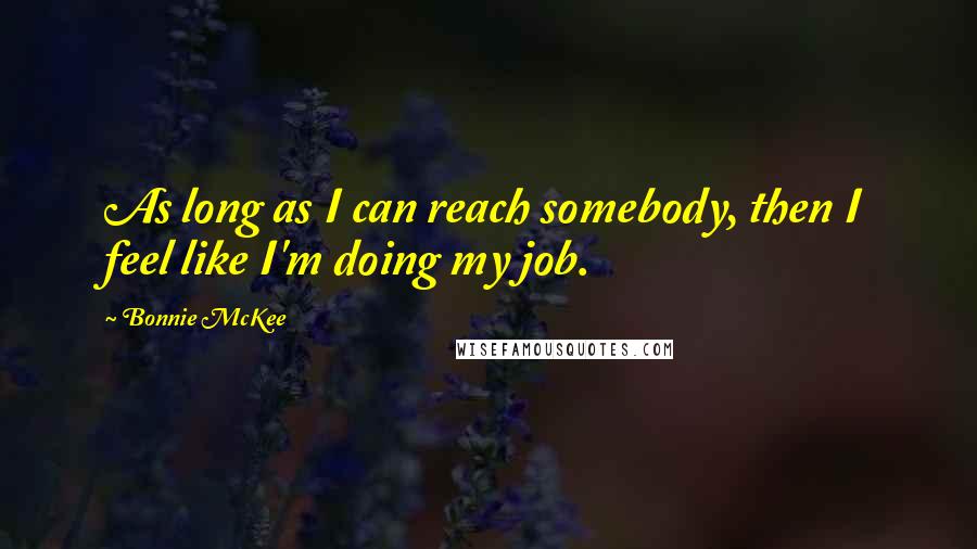 Bonnie McKee Quotes: As long as I can reach somebody, then I feel like I'm doing my job.