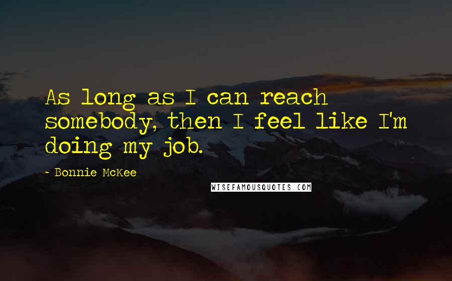 Bonnie McKee Quotes: As long as I can reach somebody, then I feel like I'm doing my job.
