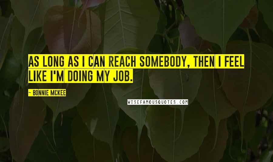 Bonnie McKee Quotes: As long as I can reach somebody, then I feel like I'm doing my job.